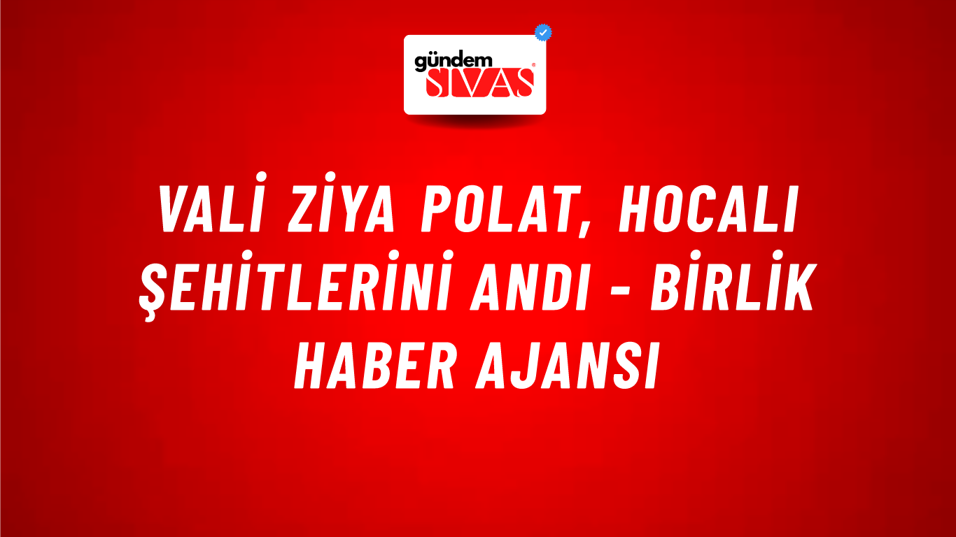 Vali Ziya Polat, Hocalı Şehitlerini andı - Birlik Haber Ajansı