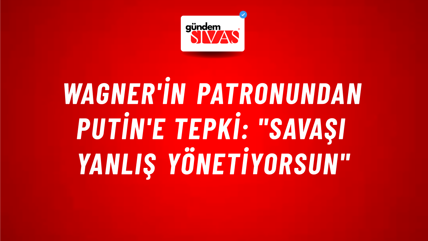 Wagner'in patronundan Putin'e tepki: "Savaşı yanlış yönetiyorsun"