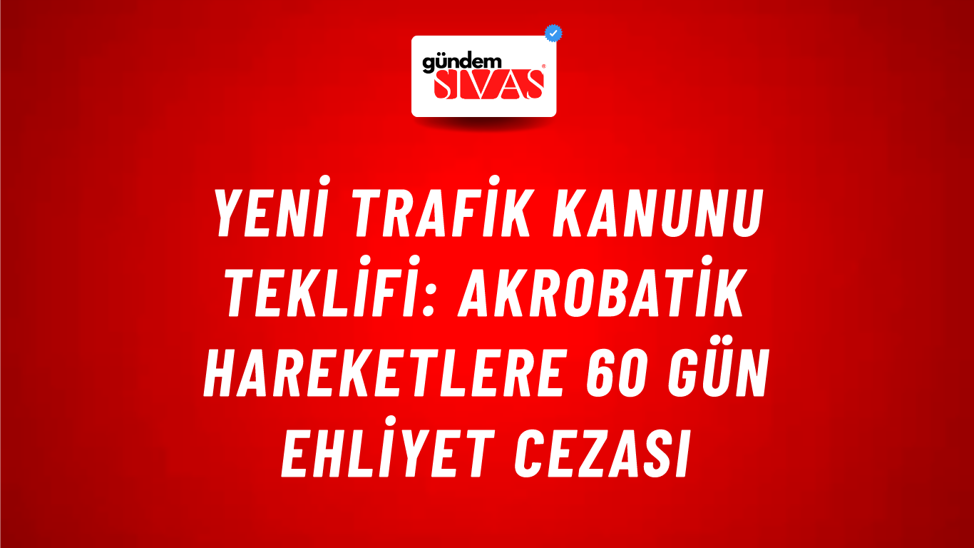 Yeni Trafik Kanunu Teklifi: Akrobatik Hareketlere 60 Gün Ehliyet Cezası
