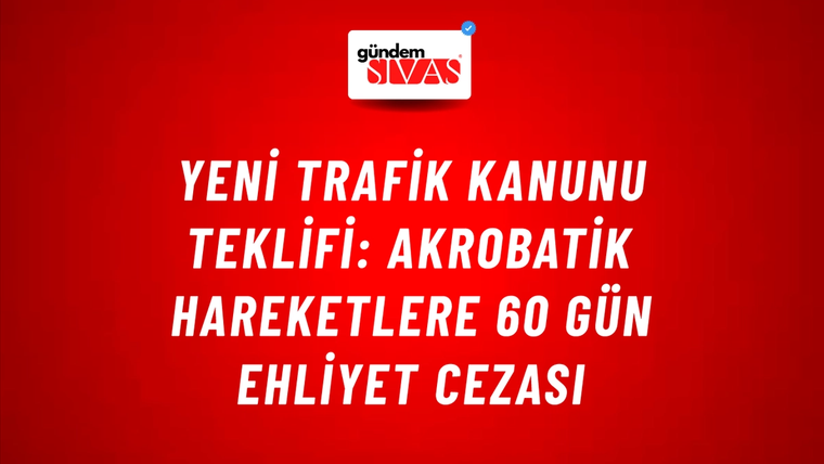 Yeni Trafik Kanunu Teklifi: Akrobatik Hareketlere 60 Gün Ehliyet Cezası