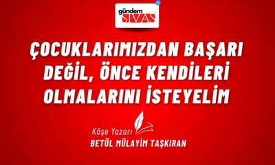 ÇOCUKLARIMIZDAN BAŞARI DEĞİL, ÖNCE KENDİLERİ OLMALARINI İSTEYELİM