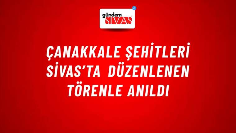 Çanakkale Şehitleri Sivas’ta Düzenlenen Törenle Anıldı