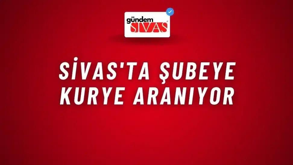 Sivas'ta Şubeye Kurye Aranıyor
