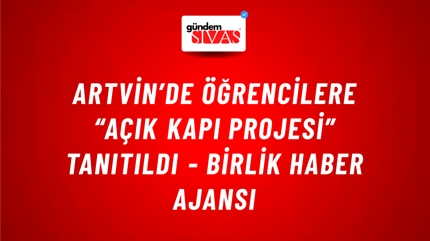 Artvin’de öğrencilere “Açık Kapı Projesi” tanıtıldı - Birlik Haber Ajansı