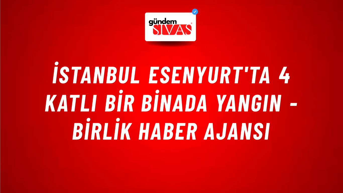 İstanbul Esenyurt'ta 4 katlı bir binada yangın - Birlik Haber Ajansı