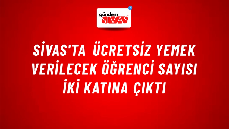 Sivas'ta Ücretsiz Yemek Verilecek Öğrenci Sayısı İki Katına Çıktı