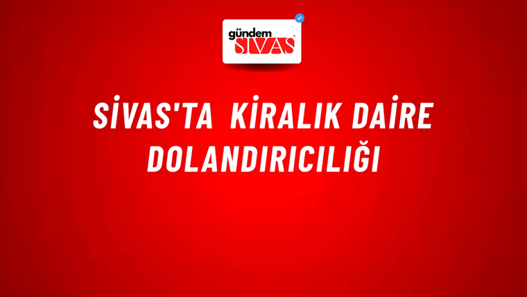 Sivas'ta Kiralık Daire Dolandırıcılığı