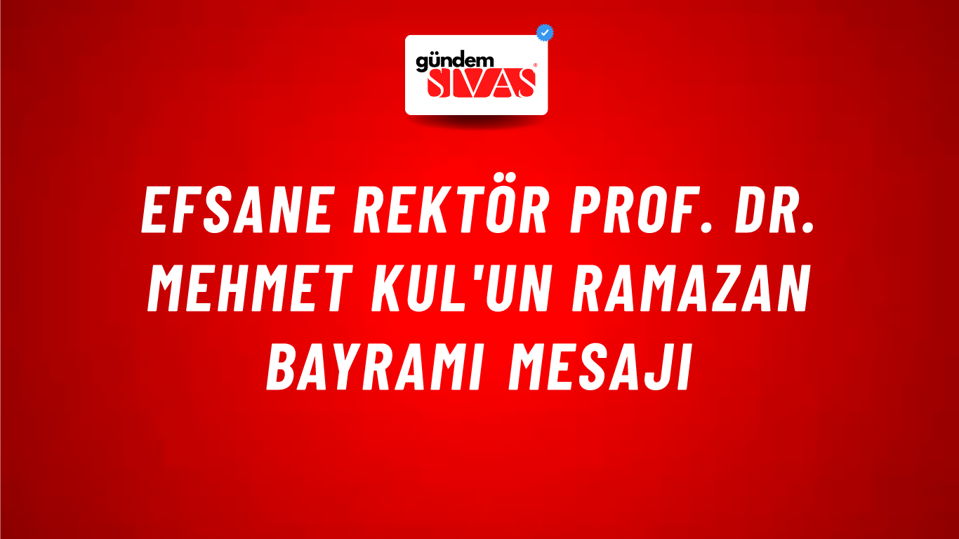 Efsane Rektör Prof. Dr. Mehmet Kul'un Ramazan Bayramı Mesajı