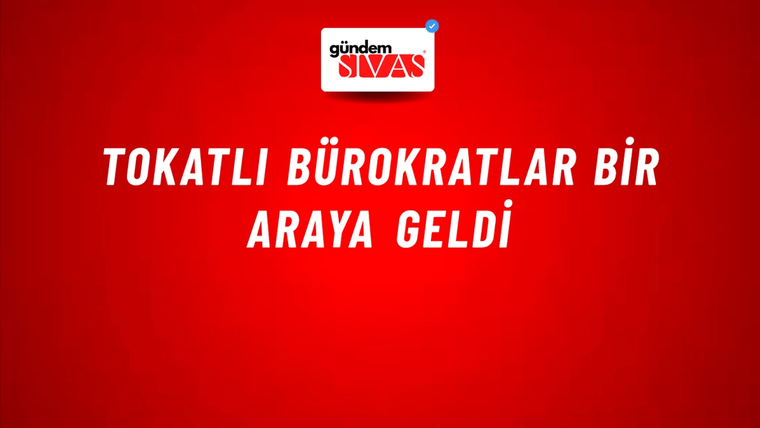 Tokatlı Bürokratlar Bir Araya Geldi