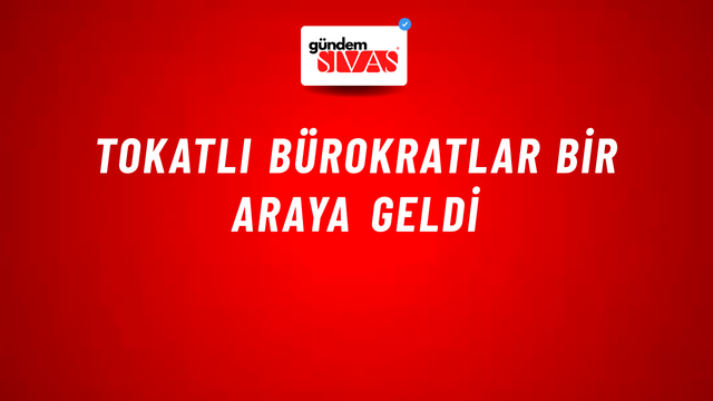 Tokatlı Bürokratlar Bir Araya Geldi