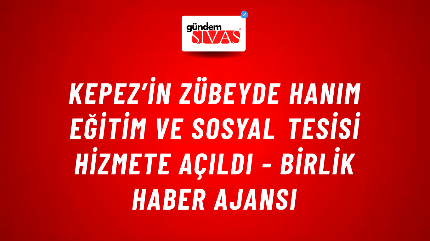 Kepez’in Zübeyde Hanım Eğitim ve Sosyal Tesisi hizmete açıldı - Birlik Haber Ajansı