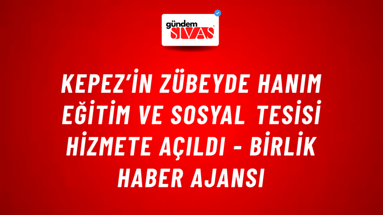 Kepez’in Zübeyde Hanım Eğitim ve Sosyal Tesisi hizmete açıldı - Birlik Haber Ajansı