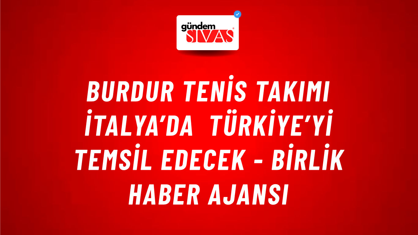 Burdur Tenis takımı İtalya’da Türkiye’yi temsil edecek - Birlik Haber Ajansı