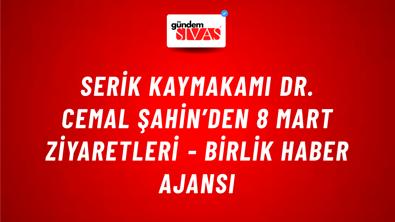 Serik Kaymakamı Dr. Cemal Şahin’den 8 Mart ziyaretleri - Birlik Haber Ajansı
