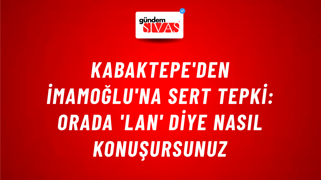 Kabaktepe'den İmamoğlu'na sert tepki: Orada 'lan' diye nasıl konuşursunuz