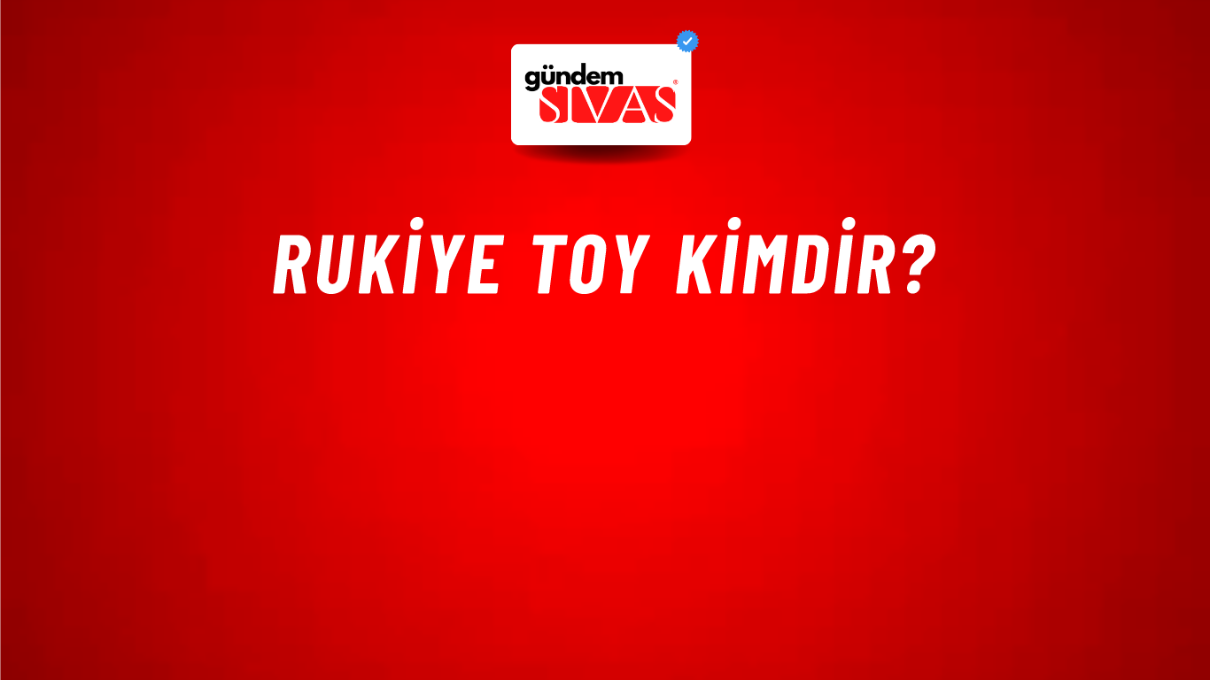Rukiye Toy kimdir?