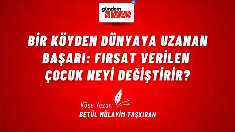 Kırmızı arka planda beyaz yazıyla "Bir Köyden Dünyaya Uzanan Başarı: Fırsat Verilen Çocuk Neyi Değiştirir?" yazıyor.