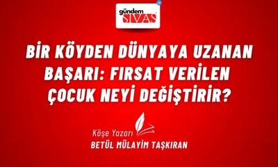 Bir Köyden Dünyaya Uzanan Başarı: Fırsat Verilen Çocuk Neyi Değiştirir?