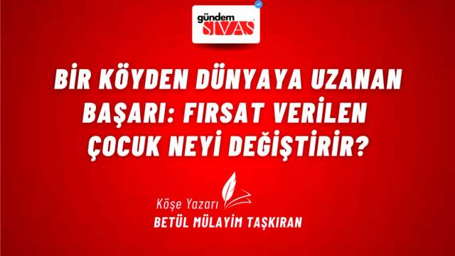 Bir Köyden Dünyaya Uzanan Başarı: Fırsat Verilen Çocuk Neyi Değiştirir?
