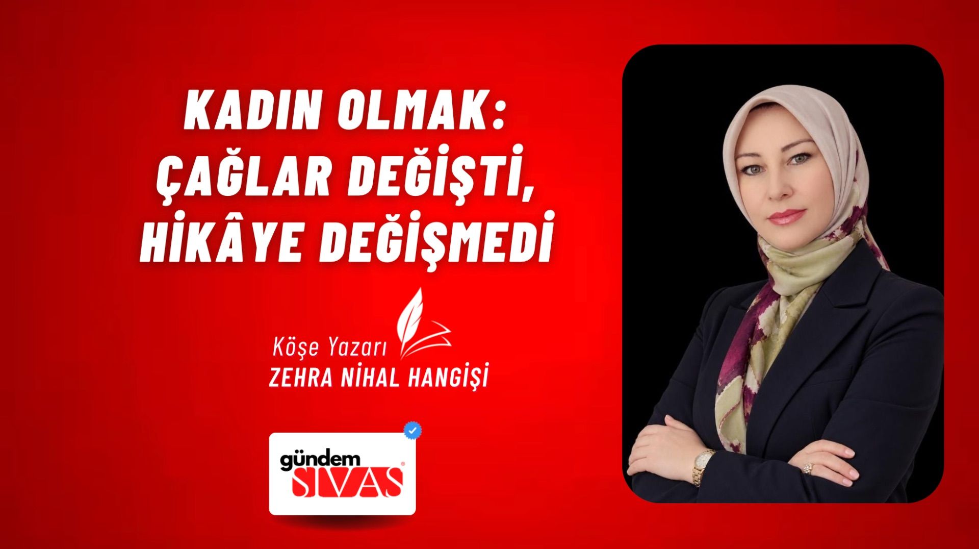 Kırmızı zemin üzerindeki başlık yanında, başörtülü bir kadının kolları bağlı portresi ve köşe yazarı ibaresi bulunuyor.