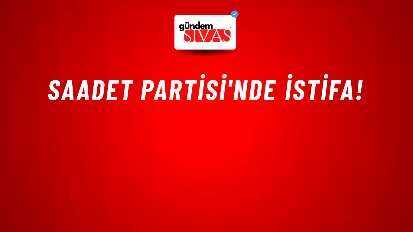 Saadet Partisi'nde istifa!