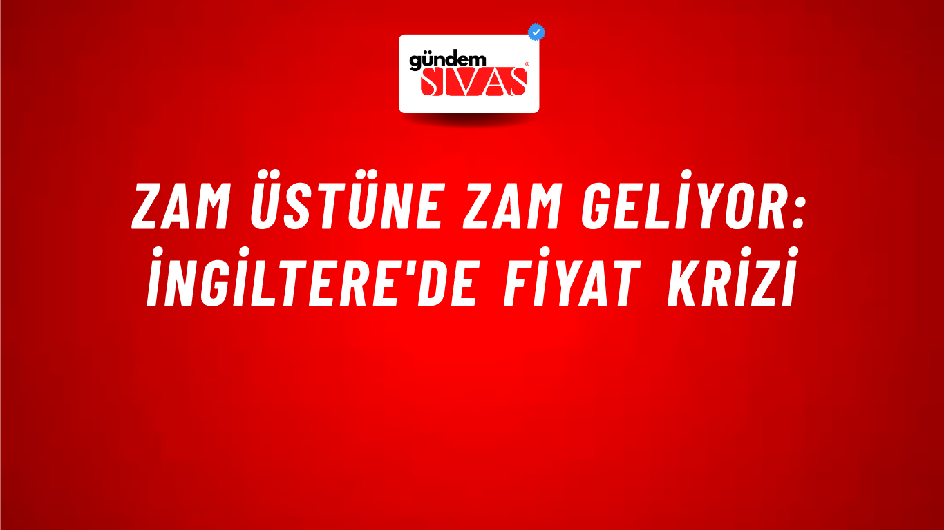 Zam üstüne zam geliyor: İngiltere'de fiyat krizi