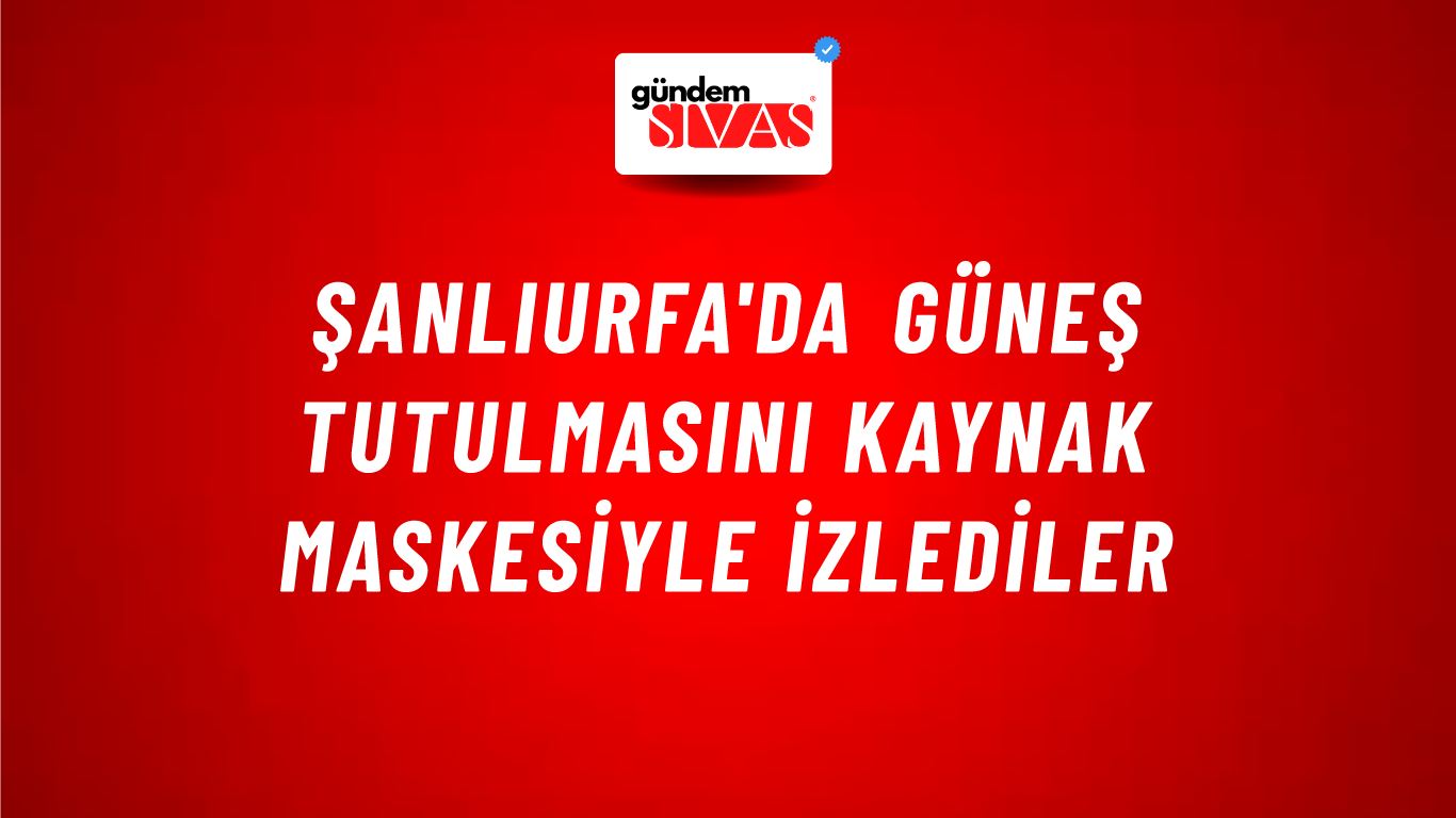 Şanlıurfa'da güneş tutulmasını kaynak maskesiyle izlediler