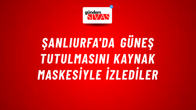Şanlıurfa'da güneş tutulmasını kaynak maskesiyle izlediler