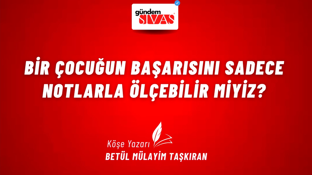 Bir Çocuğun Başarısını Sadece Notlarla Ölçebilir miyiz?