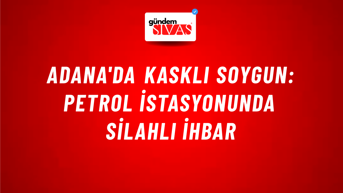 Adana'da Kasklı Soygun: Petrol İstasyonunda Silahlı İhbar