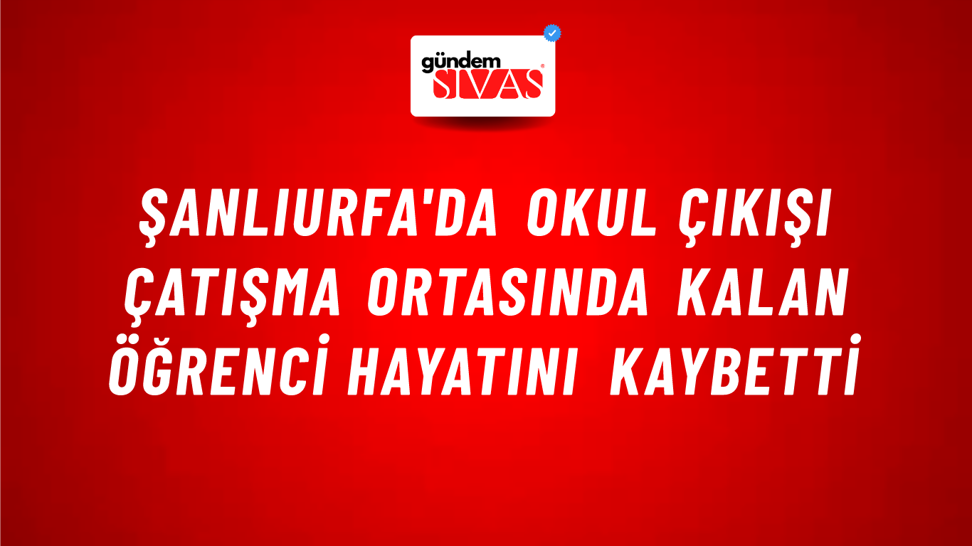 Şanlıurfa'da okul çıkışı çatışma ortasında kalan öğrenci hayatını kaybetti