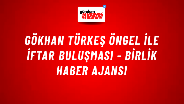 Gökhan Türkeş Öngel ile iftar buluşması - Birlik Haber Ajansı