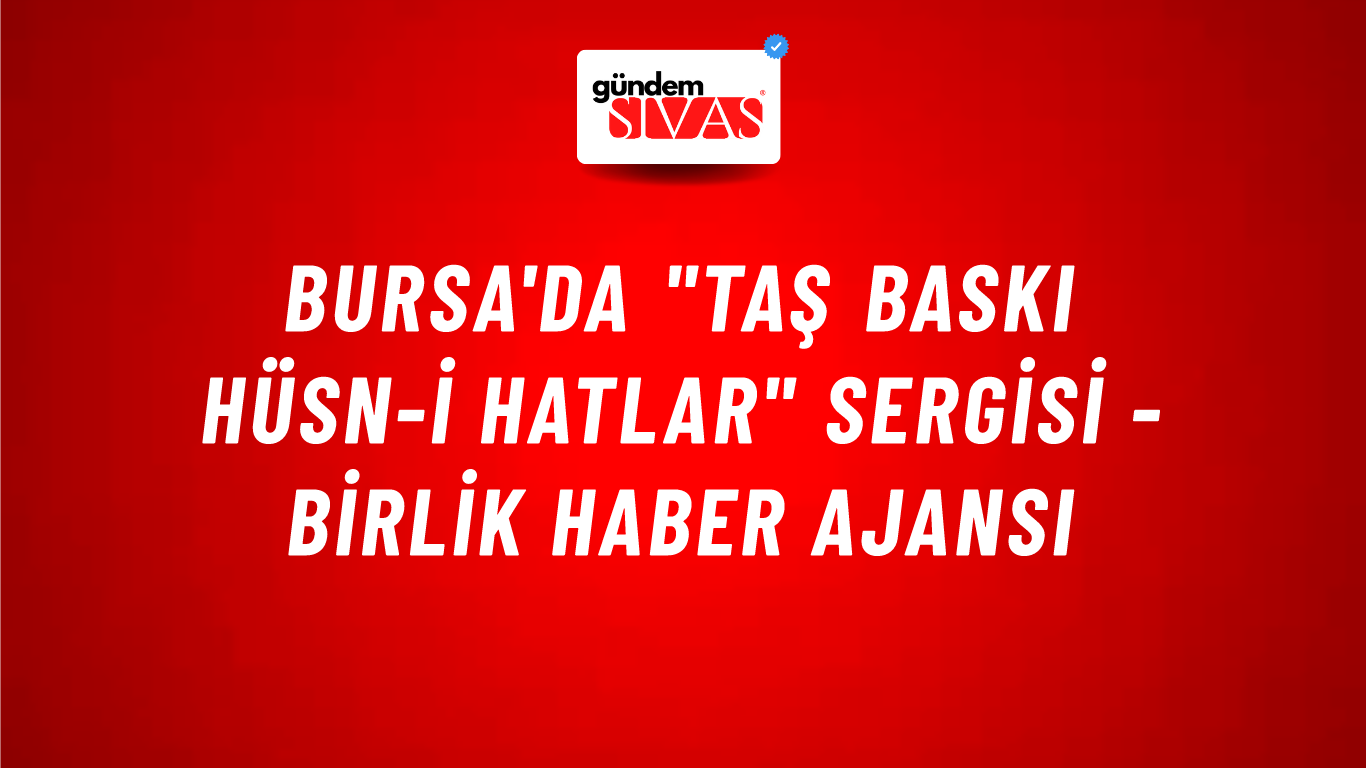 Bursa'da "Taş Baskı Hüsn-i Hatlar" Sergisi - Birlik Haber Ajansı