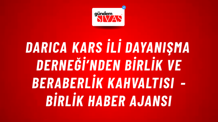 Darıca Kars İli Dayanışma Derneği’nden birlik ve beraberlik kahvaltısı - Birlik Haber Ajansı