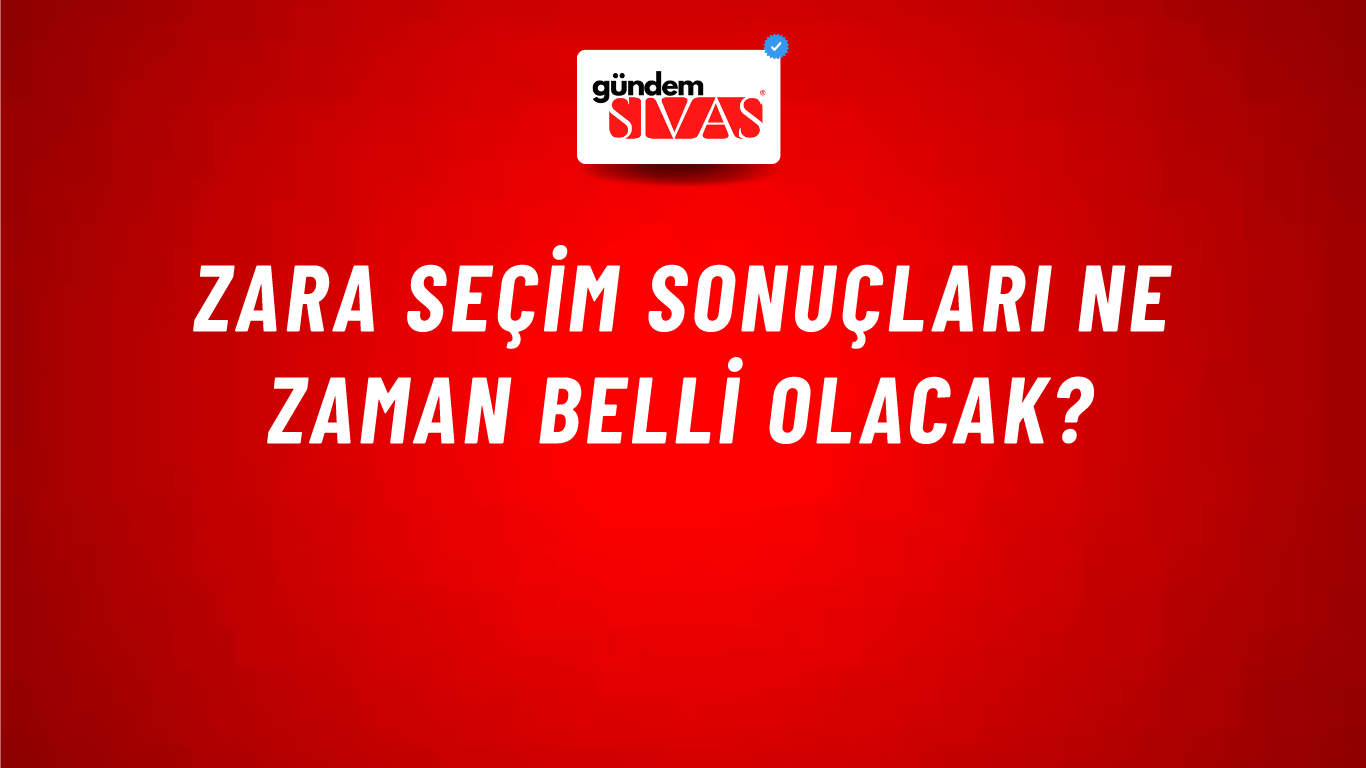 Zara Seçim Sonuçları Ne Zaman Belli Olacak?
