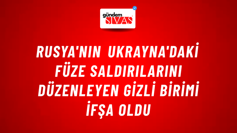 Rusya'nın Ukrayna'daki füze saldırılarını düzenleyen gizli birimi ifşa oldu