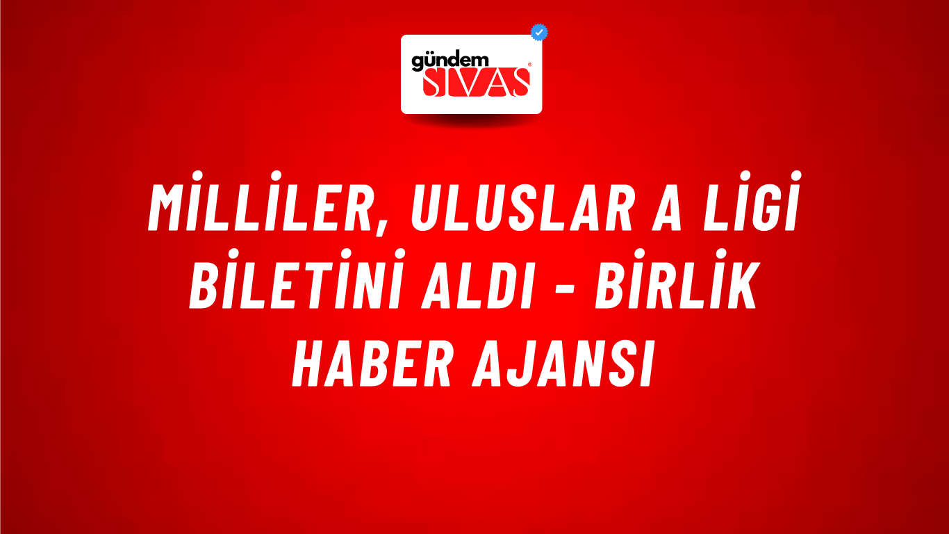 Milliler, Uluslar A Ligi Biletini Aldı - Birlik Haber Ajansı