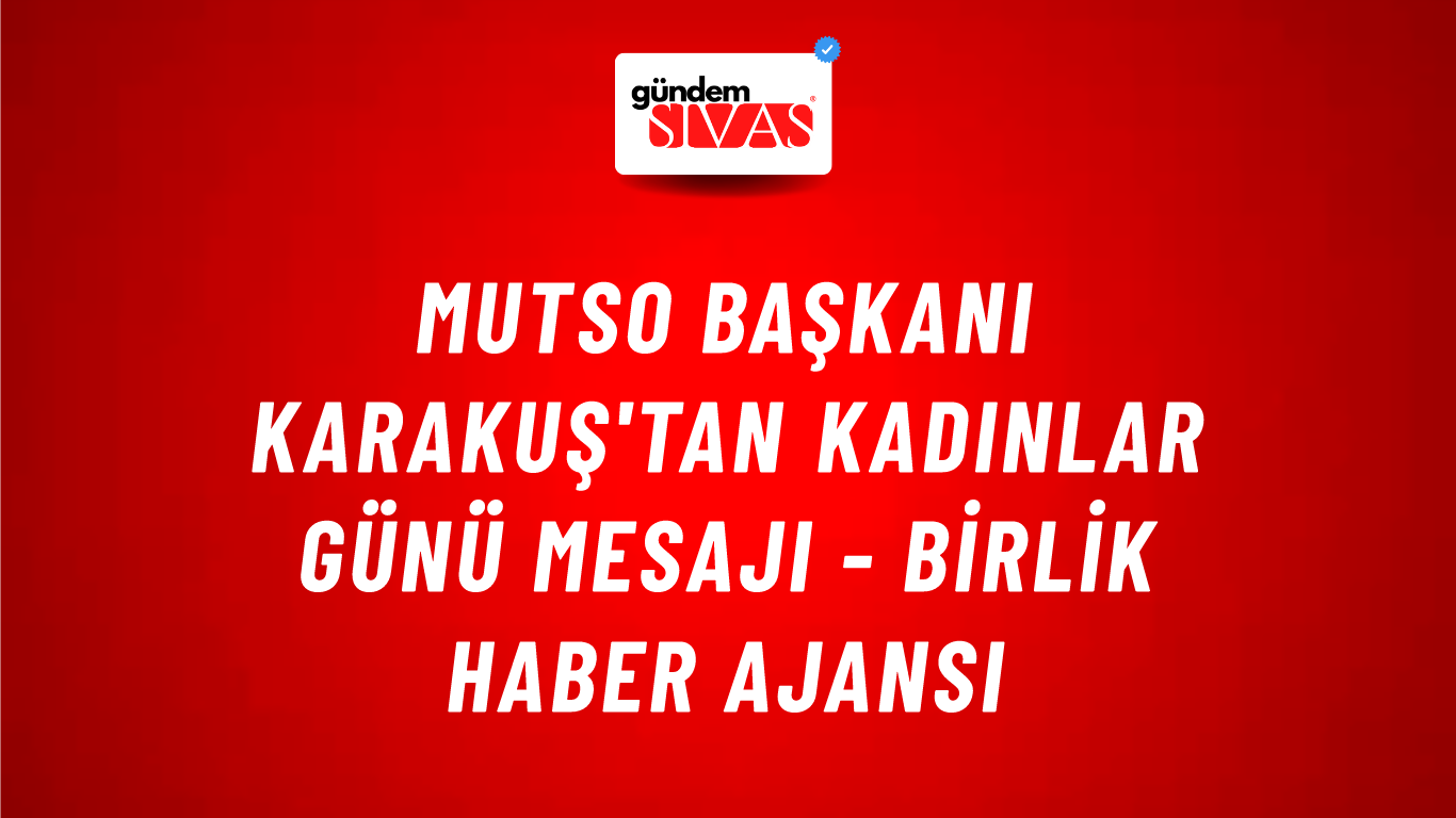 MUTSO Başkanı Karakuş'tan Kadınlar Günü mesajı - Birlik Haber Ajansı