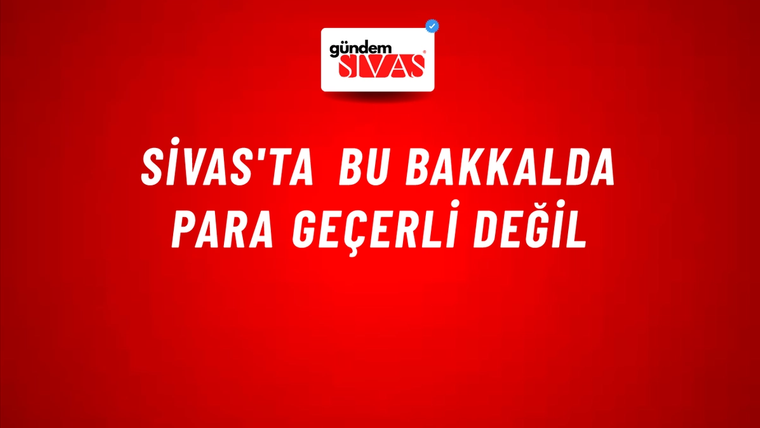 Sivas'ta Bu Bakkalda Para Geçerli Değil