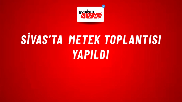Sivas’ta METEK Toplantısı Yapıldı