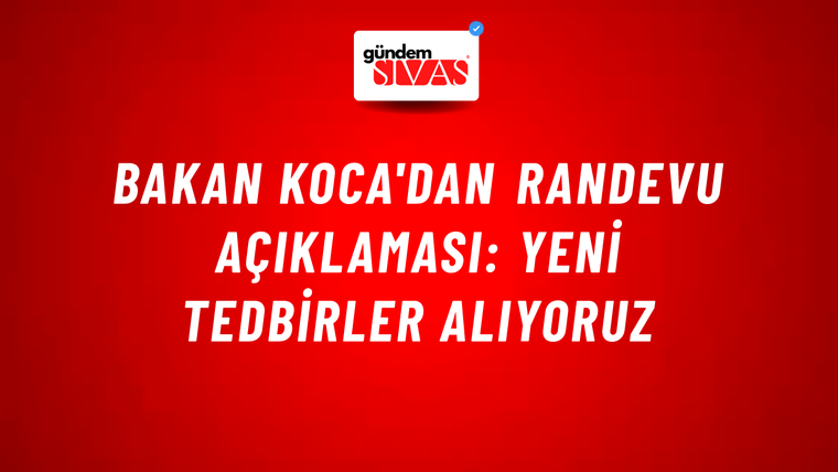 Bakan Koca'dan randevu açıklaması: Yeni tedbirler alıyoruz