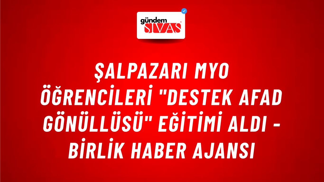 Şalpazarı MYO öğrencileri "Destek AFAD gönüllüsü" eğitimi aldı - Birlik Haber Ajansı