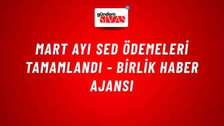 Mart ayı SED ödemeleri tamamlandı - Birlik Haber Ajansı