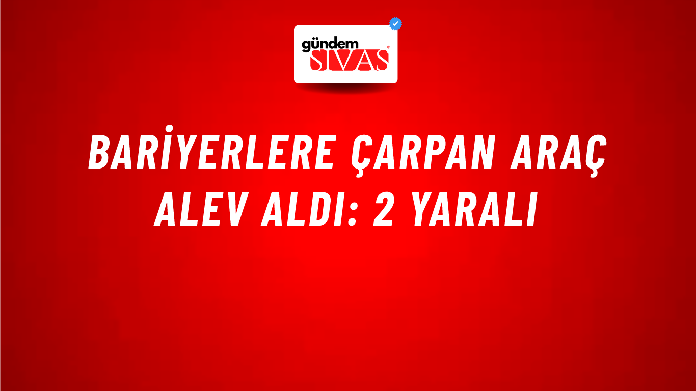 Bariyerlere Çarpan Araç Alev Aldı: 2 Yaralı