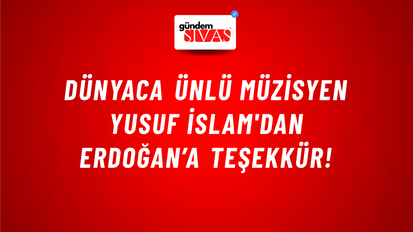 Dünyaca ünlü Müzisyen Yusuf İslam'dan Erdoğan’a teşekkür!