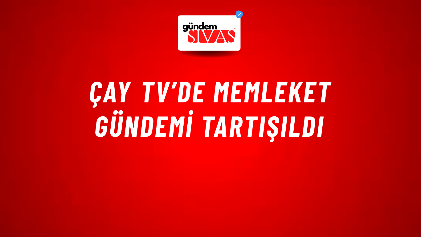 Çay TV’de memleket gündemi tartışıldı