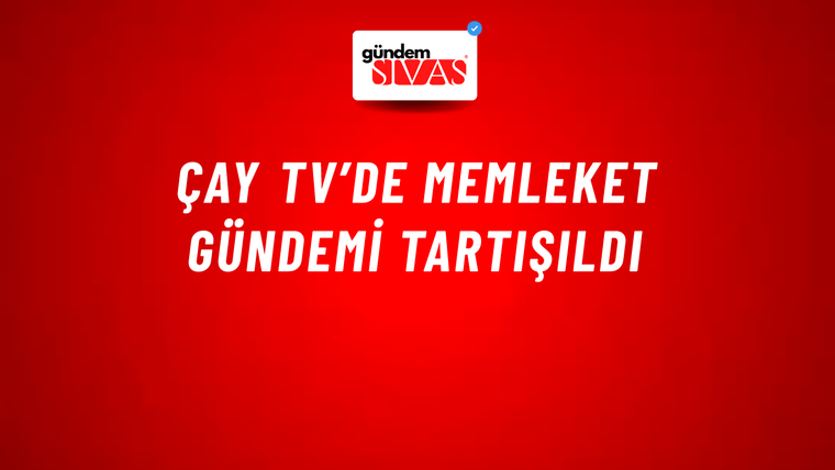 Çay TV’de memleket gündemi tartışıldı