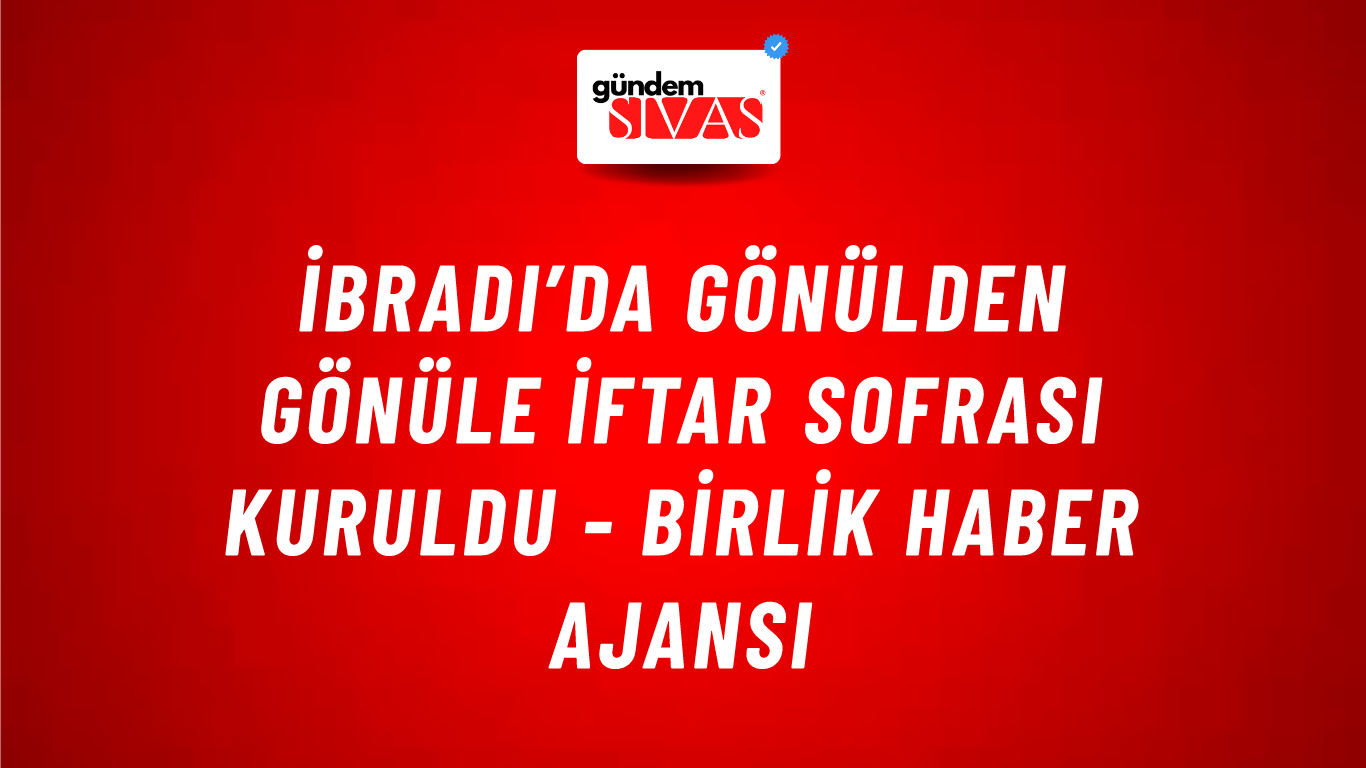 İbradı’da gönülden gönüle iftar sofrası kuruldu - Birlik Haber Ajansı