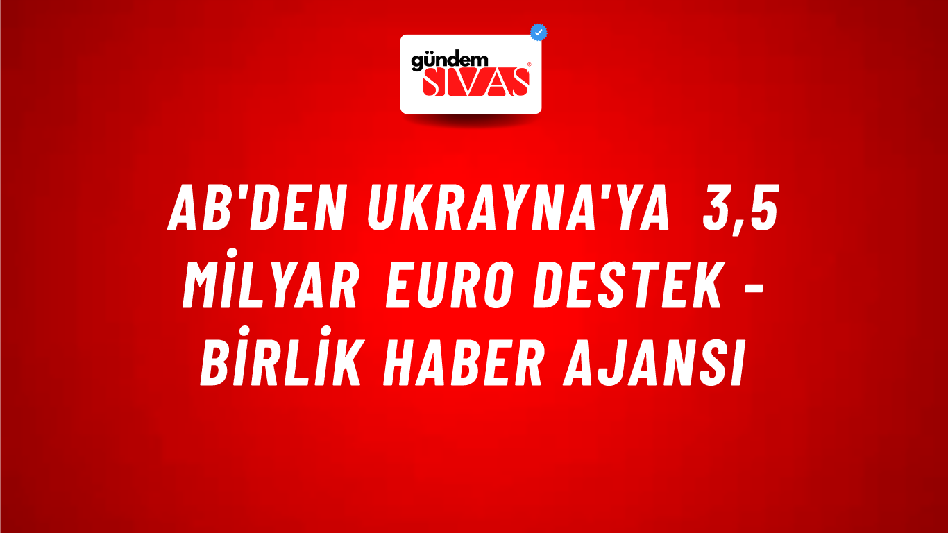 AB'den Ukrayna'ya 3,5 milyar euro destek - Birlik Haber Ajansı