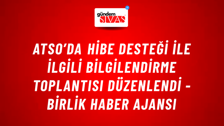 ATSO’da hibe desteği ile ilgili bilgilendirme toplantısı düzenlendi - Birlik Haber Ajansı